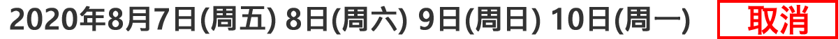 2020年8月7日(周五)8日(周六)9日(周日)10日(周一)取消